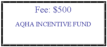 Text Box: Fee: $500AQHA INCENTIVE FUND